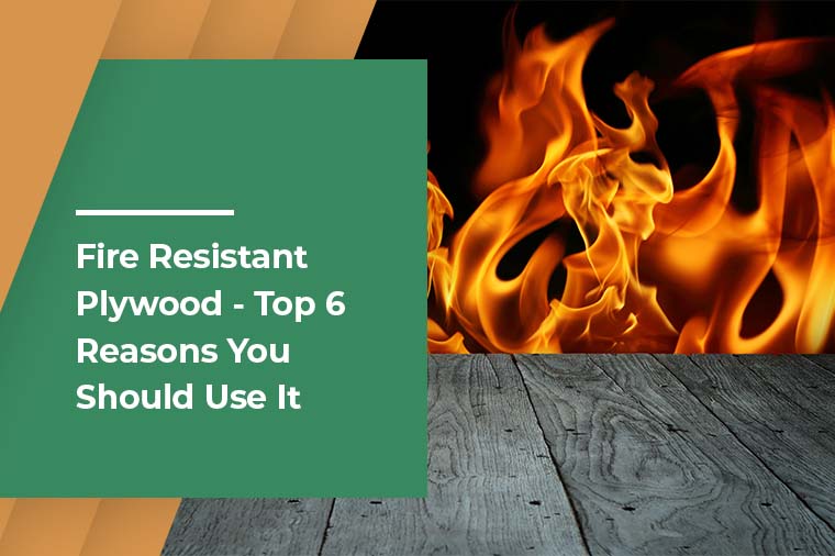Fire Resistant Plywood - Top 6 Reasons Why You Should Use
