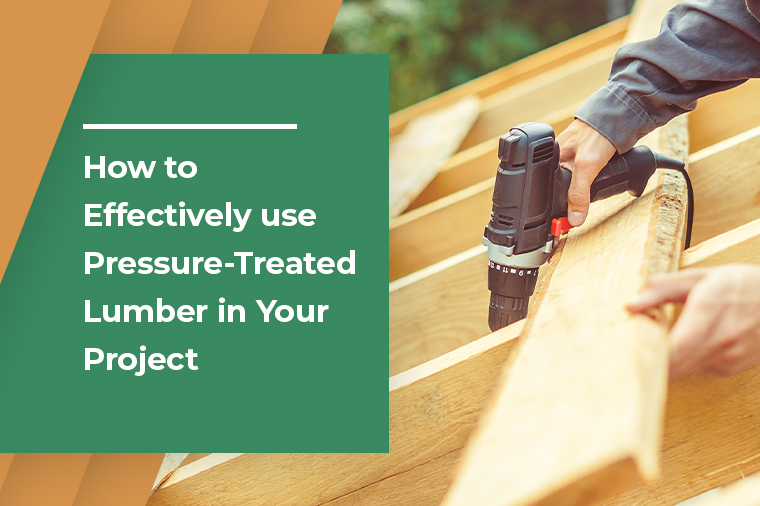 How to Effectively use Pressure-Treated Lumber in Your Project