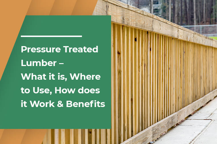 Pressure Treated Lumber – What it is, Where to Use, How does it Work & Benefits