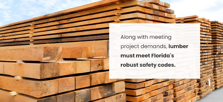 Along with meeting project demands, lumber must meet Florida's robust safety codes. 